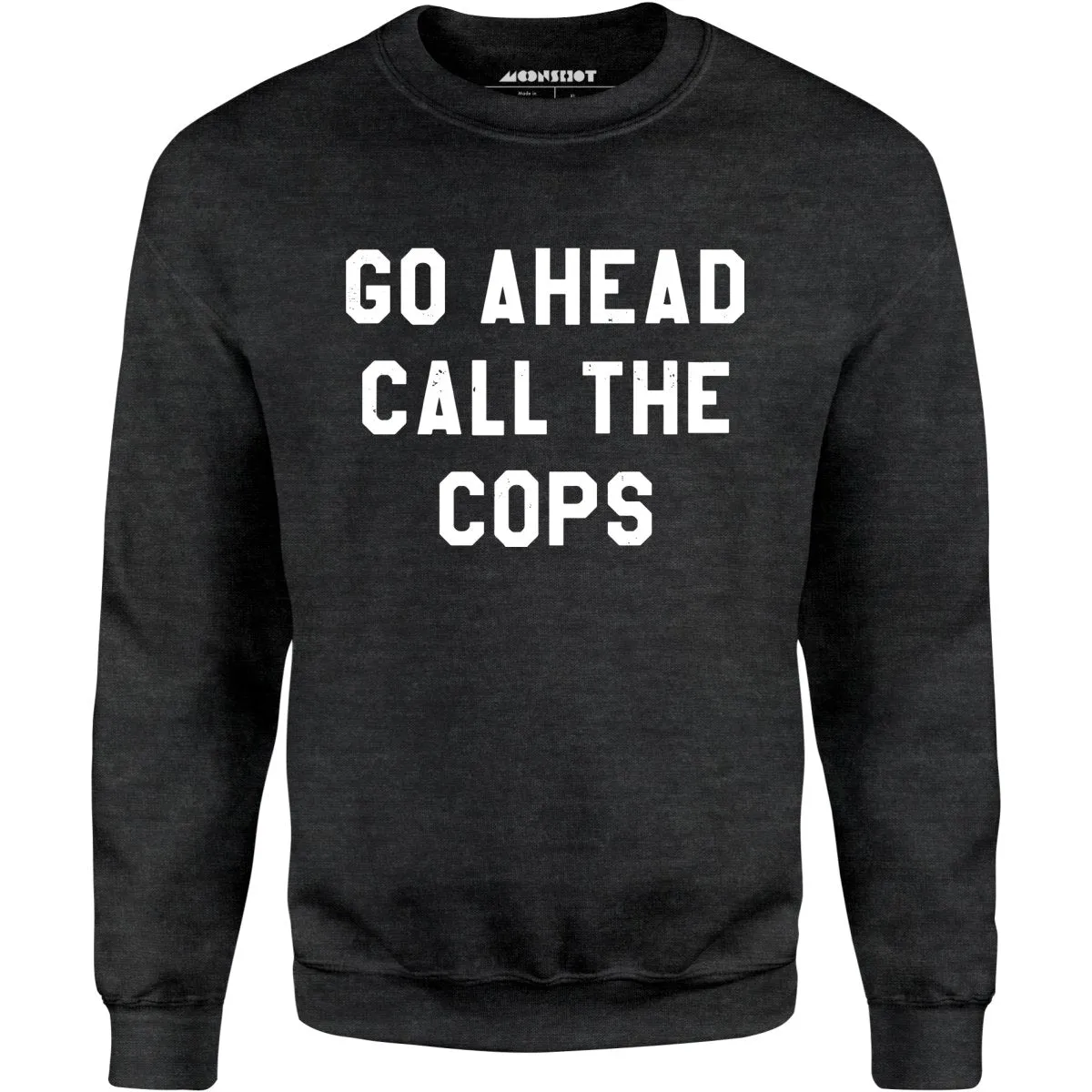 Go Ahead Call The Cops - Unisex Sweatshirt