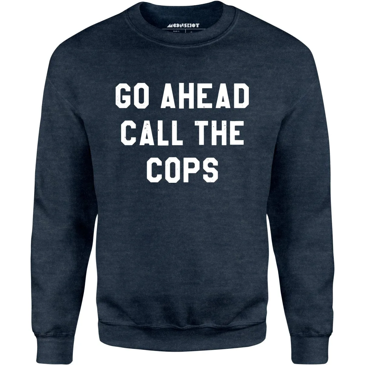 Go Ahead Call The Cops - Unisex Sweatshirt