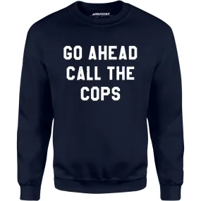 Go Ahead Call The Cops - Unisex Sweatshirt