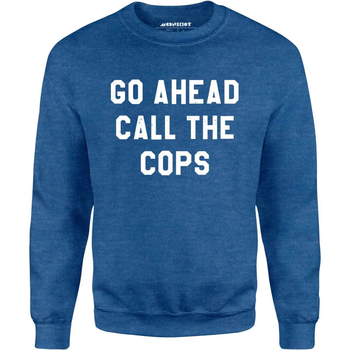 Go Ahead Call The Cops - Unisex Sweatshirt